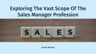 Janine Baratta
Exploring The Vast Scope Of The
Sales Manager Profession
 