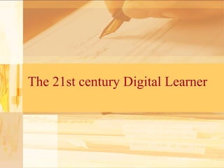 The 21st century Digital Learner
 