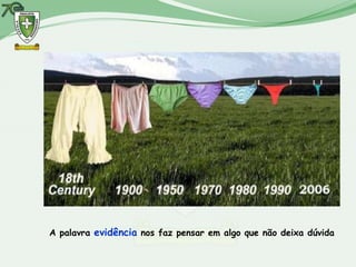 A palavra evidência nos faz pensar em algo que não deixa dúvida
 