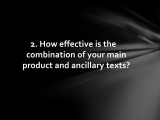 2. How effective is the
 combination of your main
product and ancillary texts?
 