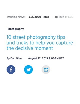 Photography
10 street photography tips
and tricks to help you capture
the decisive moment
By Dan Ginn August 22, 2019 9:00AM PST
Trending News: CES 2020 Recap Top Tech of CES
 