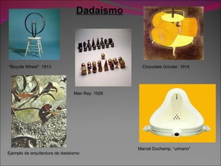 Dadaísmo   Chocolate Grinder. 1914    "Bicycle Wheel". 1913  Man Ray. 1926 Ejemplo de arquitectura de dadaísmo  Marcel Duchamp, “urinario”  