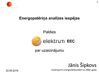 Jānis Šipkovs
novērojumi energoefektivitātē no 2000. gada
Energopatēriņa analīzes iespējas
Paldies
EEC
par uzaicinājumu
22.09.2016
1
 