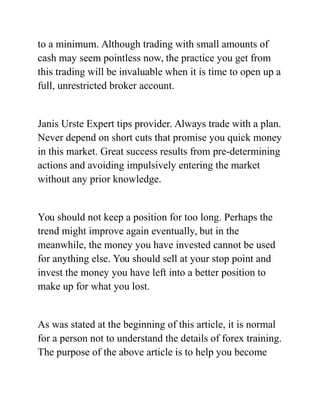 to a minimum. Although trading with small amounts of
cash may seem pointless now, the practice you get from
this trading w...