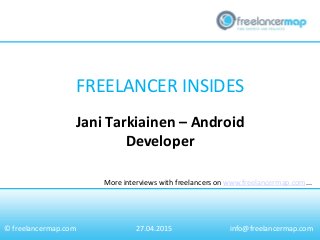 FREELANCER INSIDES
More interviews with freelancers on www.freelancermap.com...
© freelancermap.com
Jani Tarkiainen – Android
Developer
27.04.2015 info@freelancermap.com
 