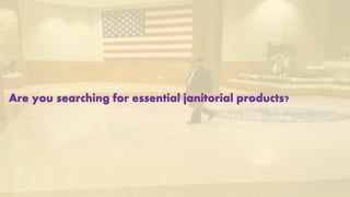 Are you searching for essential janitorial products?
 