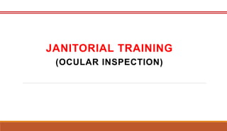 JANITORIAL TRAINING
(OCULAR INSPECTION)
 