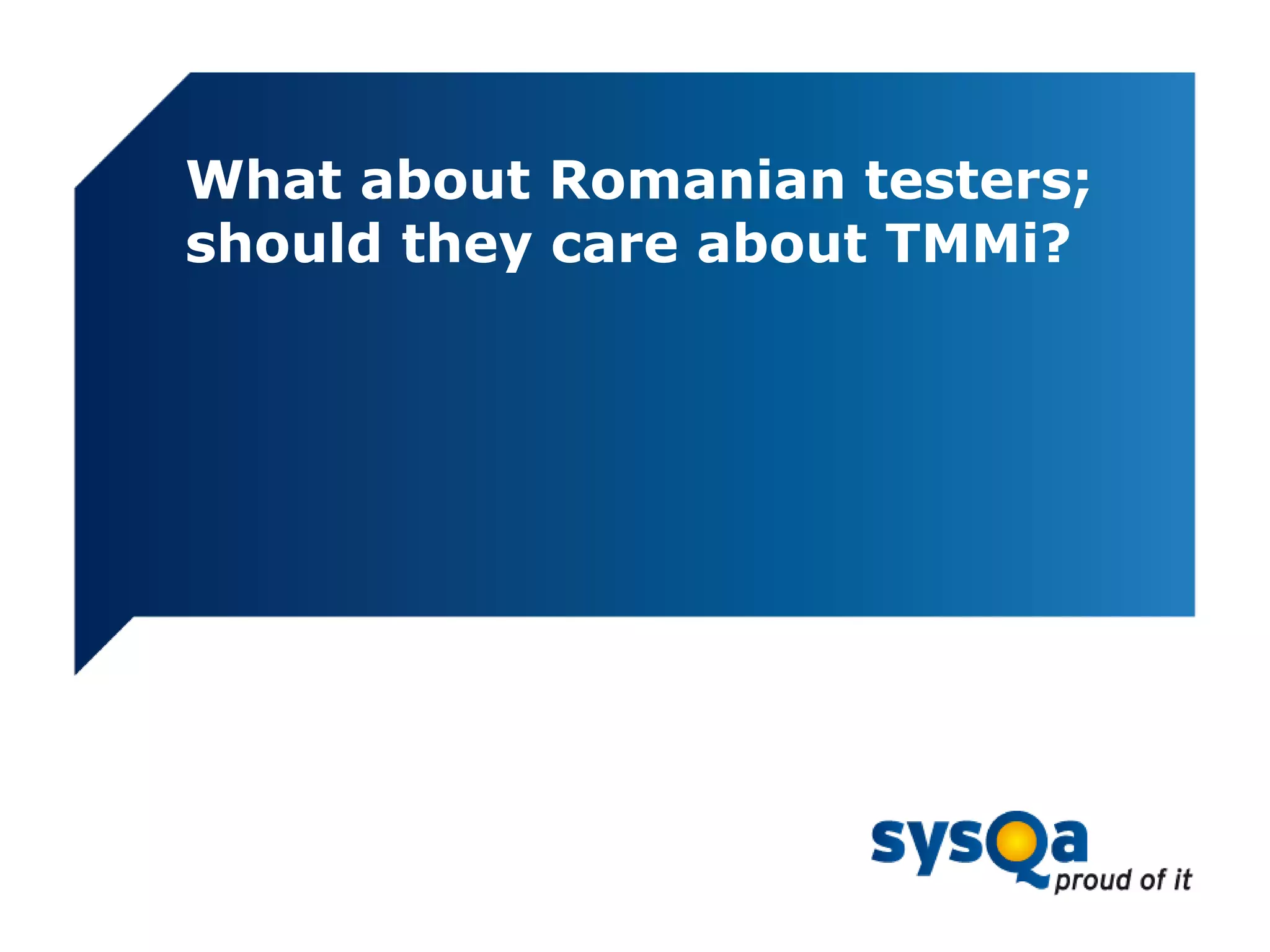 What about Romanian testers;
should they care about TMMi?
 