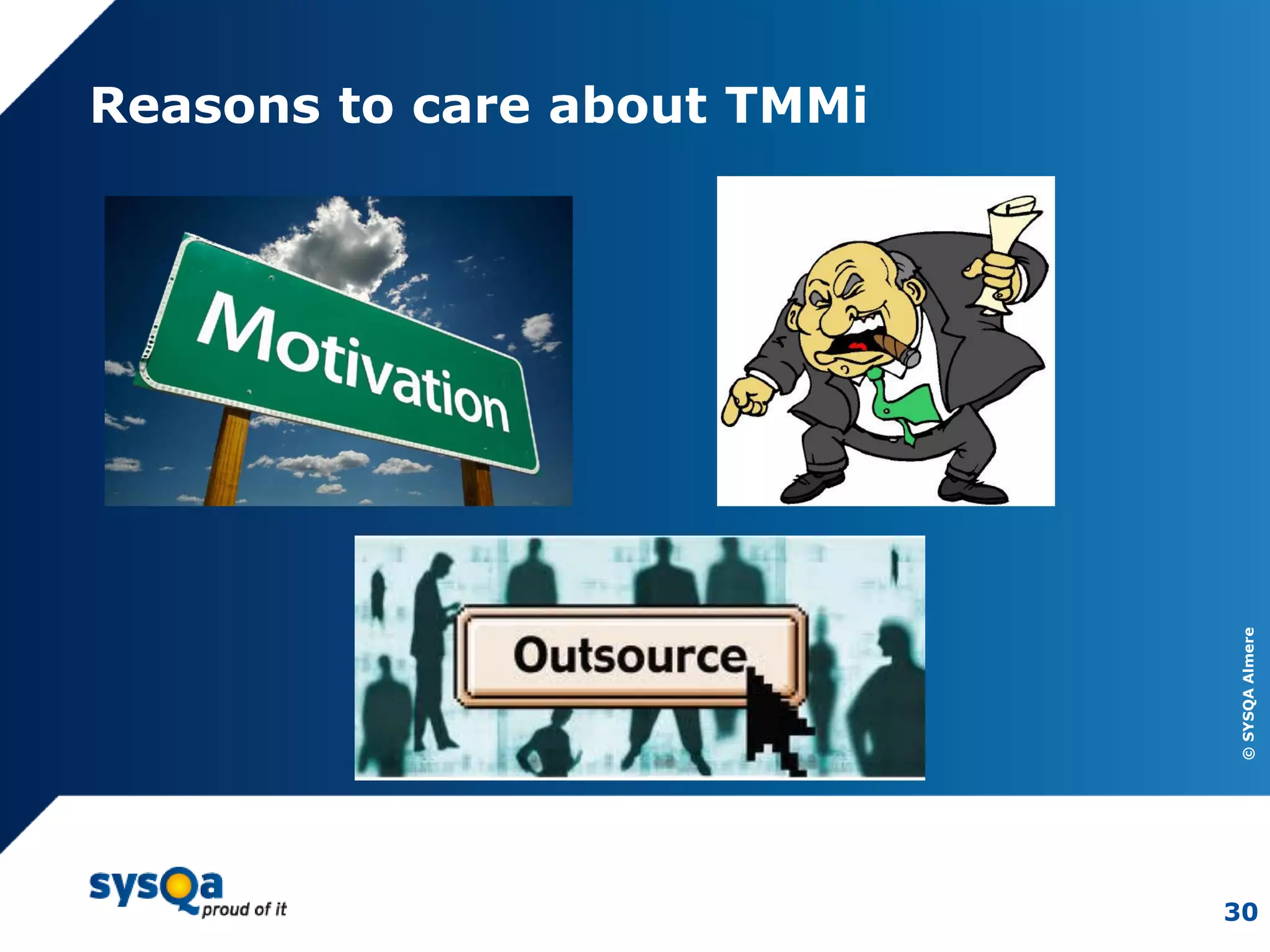 ©SYSQAAlmere
30
Reasons to care about TMMi
 