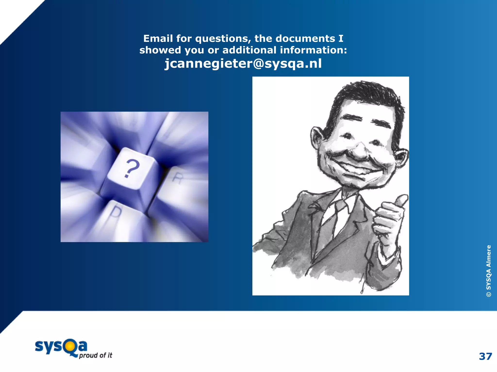 ©SYSQAAlmere
37
Email for questions, the documents I
showed you or additional information:
jcannegieter@sysqa.nl
 