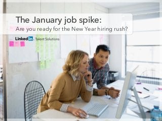 Are you ready for the New Year hiring rush?
The January job spike:
 