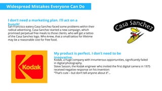 I don’t need a marketing plan. I’ll act on a
hunch!
My product is perfect. I don’t need to be
innovative.
Kodak, a huge co...