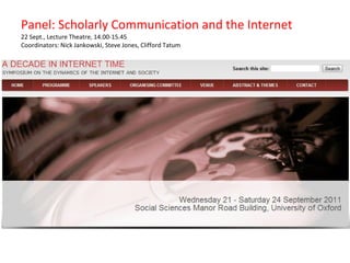 Panel: Scholarly Communication and the Internet 22 Sept., Lecture Theatre, 14.00-15.45 Coordinators: Nick Jankowski, Steve Jones, Clifford Tatum 
