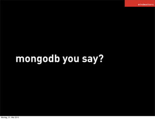 mongodb you say?




Montag, 31. Mai 2010
 