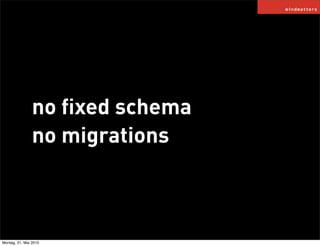 no ﬁxed schema
                no migrations



Montag, 31. Mai 2010
 