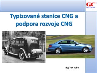 Typizované stanice CNG a
  podpora rozvoje CNG




                   Ing. Jan Kuba
 
