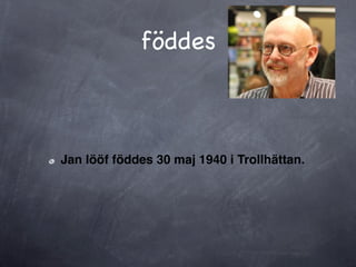 föddes



Jan lööf föddes 30 maj 1940 i Trollhättan.
 
