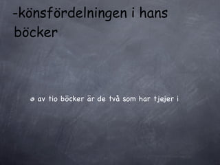-könsfördelningen i hans
böcker



   av tio böcker är de två som har tjejer i
 
