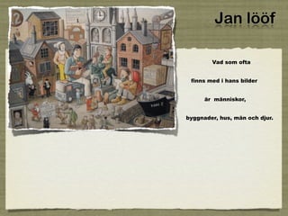 Jan lööf

        Vad som ofta


 finns med i hans bilder


      är människor,


byggnader, hus, män och djur.
 