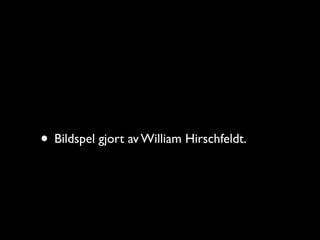 • Bildspel gjort av William Hirschfeldt.
 