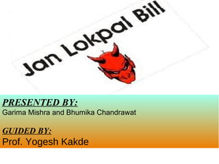 PRESENTED BY:
Garima Mishra and Bhumika Chandrawat

GUIDED BY:

Prof. Yogesh Kakde

 