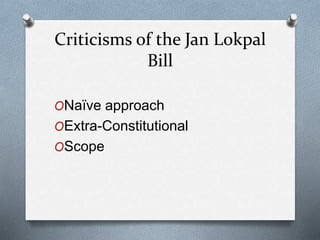 Criticisms of the Jan Lokpal
Bill
ONaïve approach
OExtra-Constitutional
OScope
 