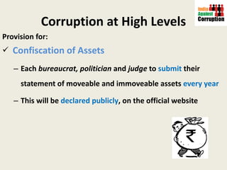 Corruption at High Levels Provision for: Confiscation of Assets Each  bureaucrat, politician  and  judge  to  submit  their statement of moveable and immoveable assets  every year This will be  declared publicly , on the official website 