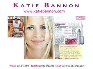 Phone: 071-9150445 Text/Ring: 086-8763208 Email: info@katiebannon.com
www.katiebannon.com
 