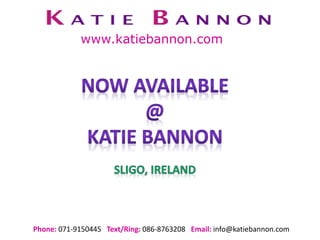 Phone: 071-9150445 Text/Ring: 086-8763208 Email: info@katiebannon.com
www.katiebannon.com
 