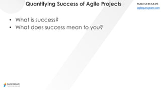 agilegurugram.com
Quantifying Success of Agile Projects
• What is success?
• What does success mean to you?
 