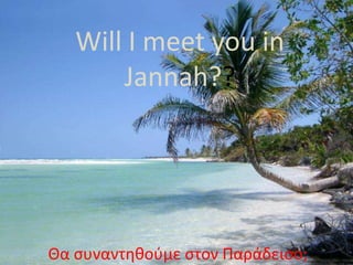 Will I meet you in Jannah? ? Θα συναντηθούμε στον Παράδεισο; 