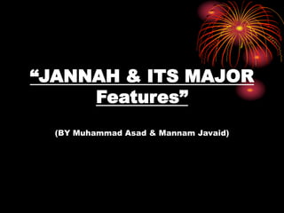 “JANNAH & ITS MAJOR
Features”
(BY Muhammad Asad & Mannam Javaid)
 