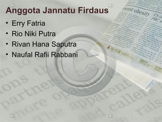 Anggota Jannatu Firdaus
• Erry Fatria
• Rio Niki Putra
• Rivan Hana Saputra
• Naufal Rafii Rabbani
 