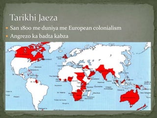  San 1800 me duniya me European colonialism
 Angrezo ka badta kabza
 