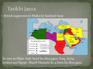  British supporters in Mulko ke badshah bane
Jis mei se Hijaz Aale Saud ko diya gaya, Iraq, Syria,
Jordon aur Egypt, Sharif Hussain ke 4 beto ko diya gaya
 