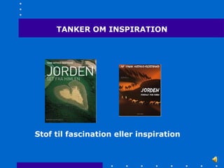 TANKER OM INSPIRATION




Stof til fascination eller inspiration
 