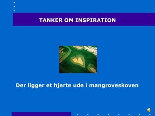 TANKER OM INSPIRATION




Der ligger et hjerte ude i mangroveskoven
 