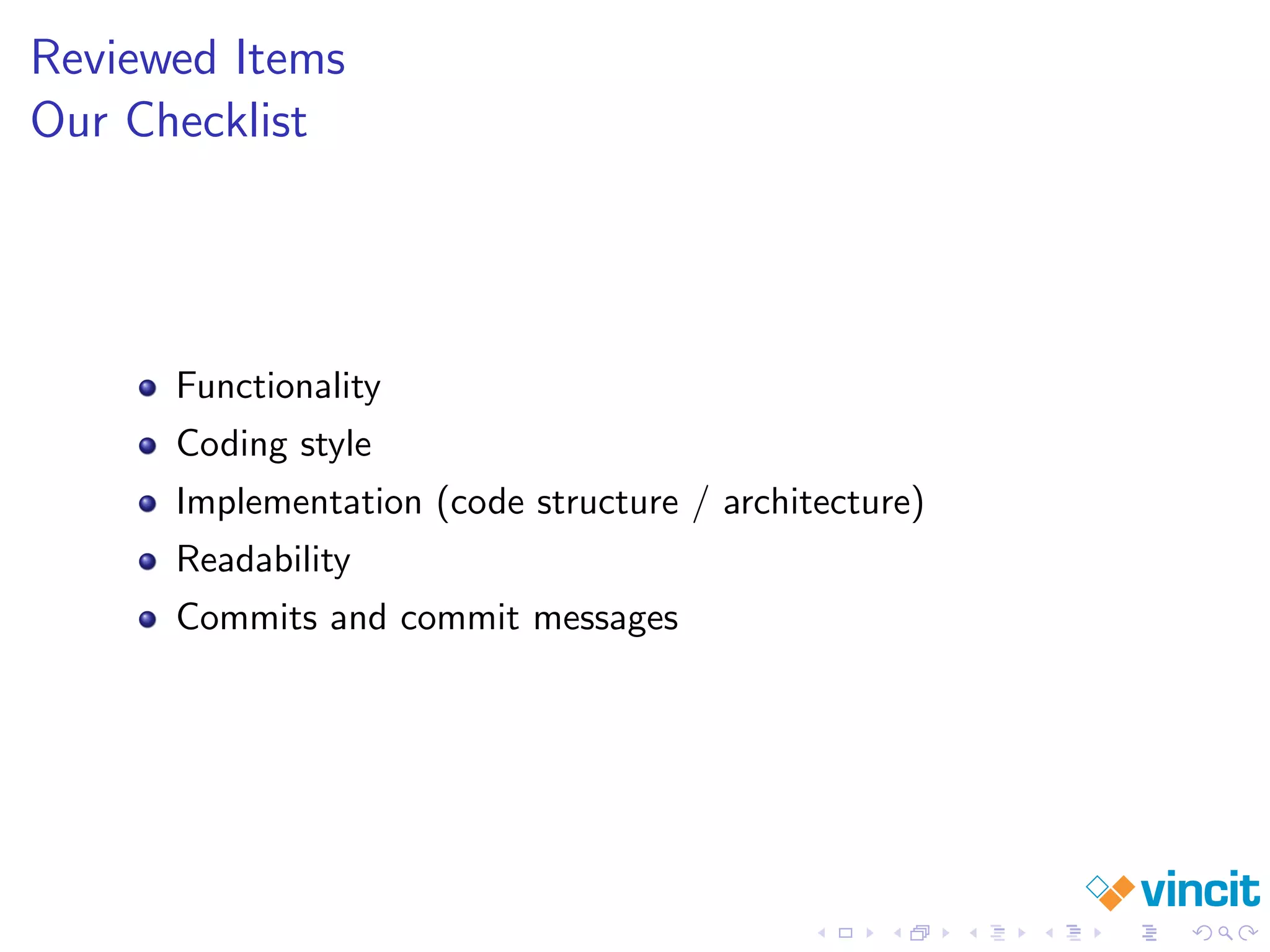 Reviewed Items
Our Checklist
Functionality
Coding style
Implementation (code structure / architecture)
Readability
Commits and commit messages
 