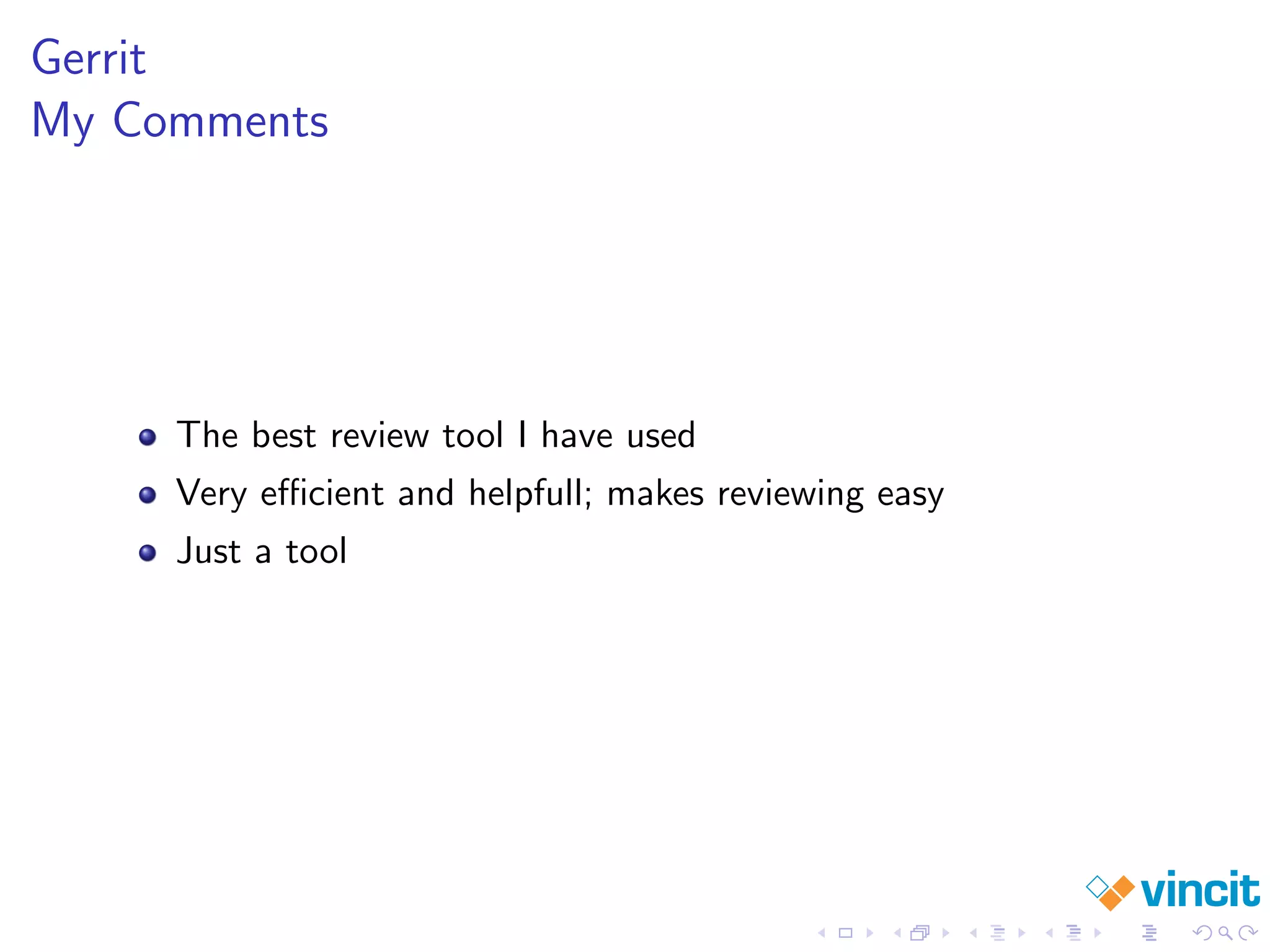 Gerrit
My Comments
The best review tool I have used
Very eﬃcient and helpfull; makes reviewing easy
Just a tool
 