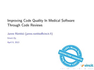 Improving Code Quality In Medical Software
Through Code Reviews
Janne R¨onkk¨o (janne.ronkko@vincit.ﬁ)
Vincit Oy
April 9, 2013
 