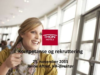 Kompetanse og rekruttering
      29. november 2011
   Janne Aftret, HR-direktør
 