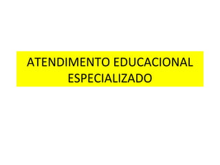 ATENDIMENTO EDUCACIONAL
      ESPECIALIZADO
 