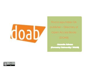 Find a reputable OA
publisher – Directory of
Open Access Books
(DOAB)
Janneke Adema
(Coventry University / DOAB)
 