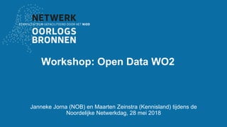 Workshop: Open Data WO2
Janneke Jorna (NOB) en Maarten Zeinstra (Kennisland) tijdens de
Noordelijke Netwerkdag, 28 mei 2018
 