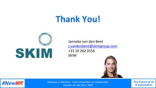 (Wo)men	vs	Machine	–	from	compe44on	to	collabora4on	
Janneke	van	den	Bent,	SKIM	
The Future of AI
& Automation
	
	
Thank	Y...