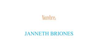 Nombre:
JANNETH BRIONES
 