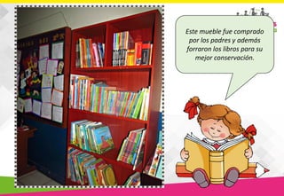 Este mueble fue comprado
por los padres y además
forraron los libros para su
mejor conservación.
 