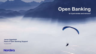 Janne Uggeldahl
Head of Open Banking Support
4 June 2019
Is it just smoke and mirrors?
Open Banking
 