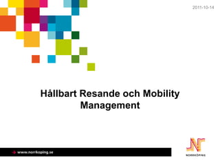 2011-10-14




Hållbart Resande och Mobility
         Management
 