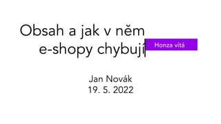 Obsah a jak v něm
e-shopy chybují Honza vítá
Jan Novák
19. 5. 2022
 